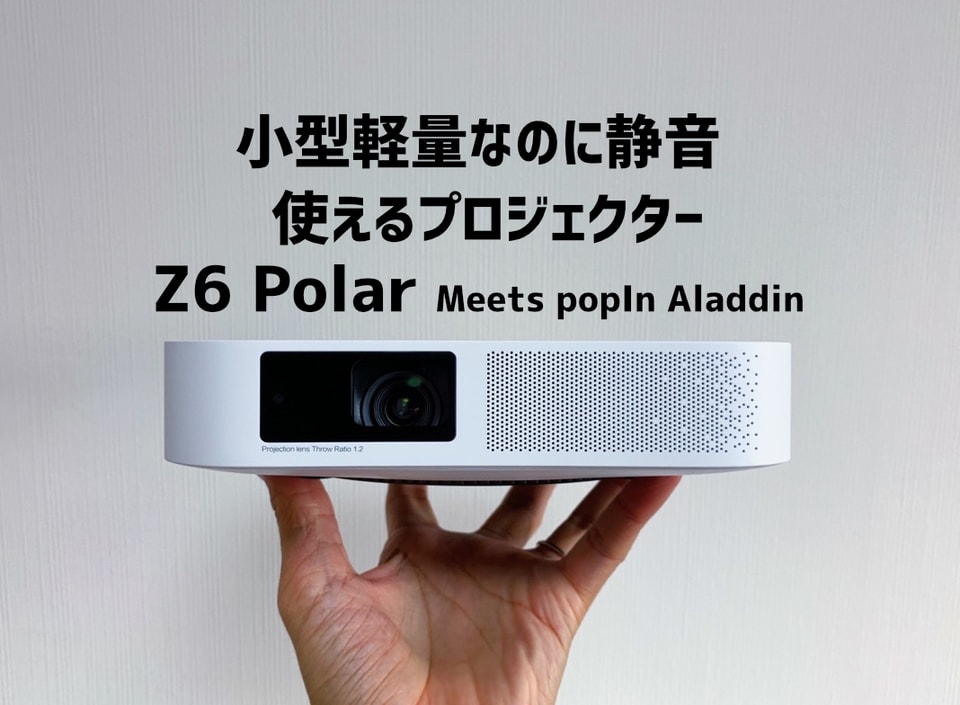 小型軽量なのに静音のプロジェクター「Z6 Polar Meets popIn Aladdin