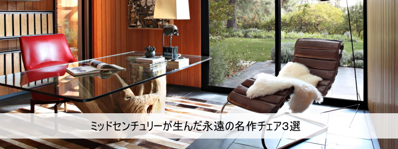 ミッドセンチュリーが生んだ 永遠の名作チェア3選 ｜ デザイン家具