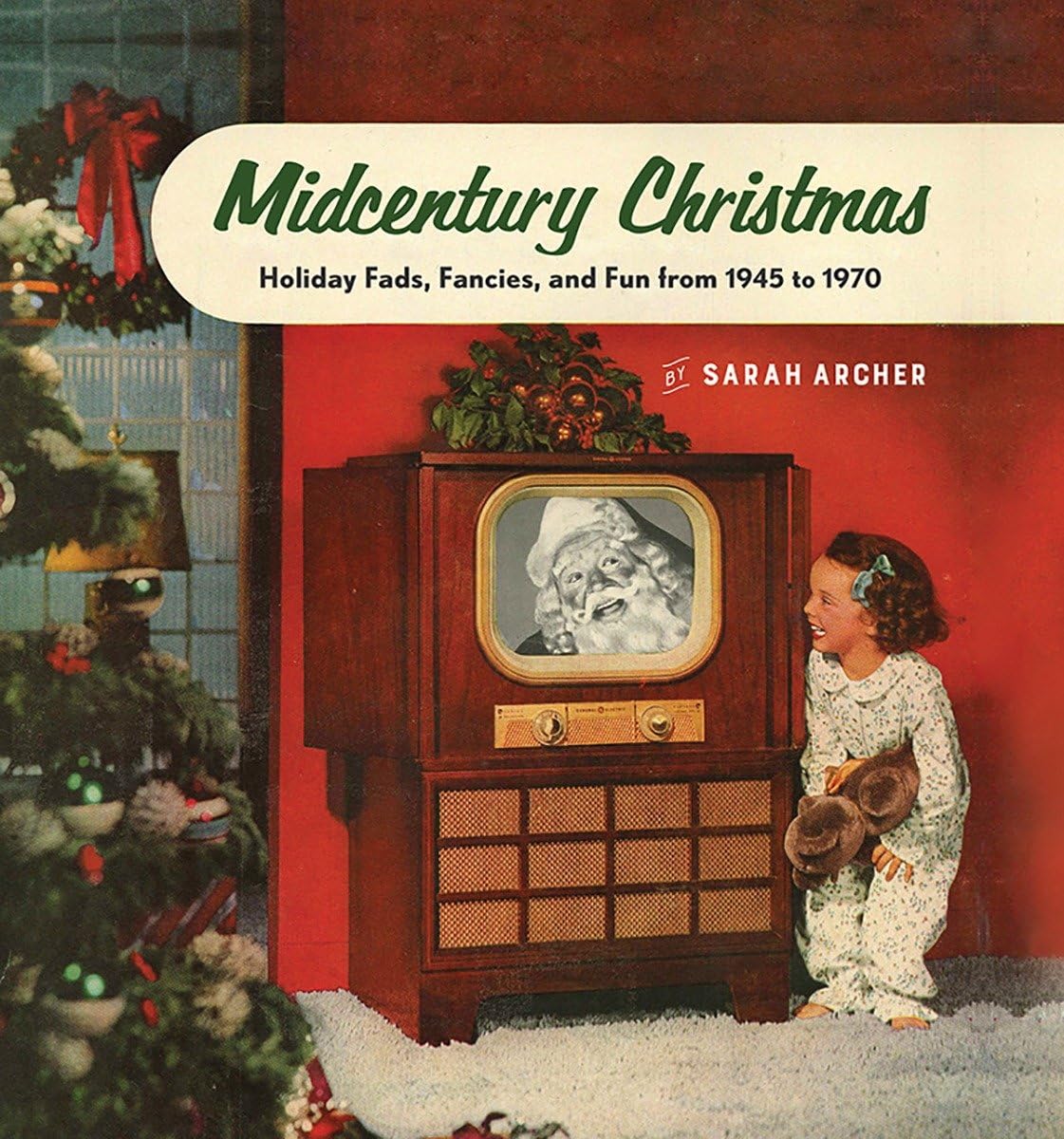 Midcentury Christmas: Holiday Fads, Fancies, and Fun from 1945 to
