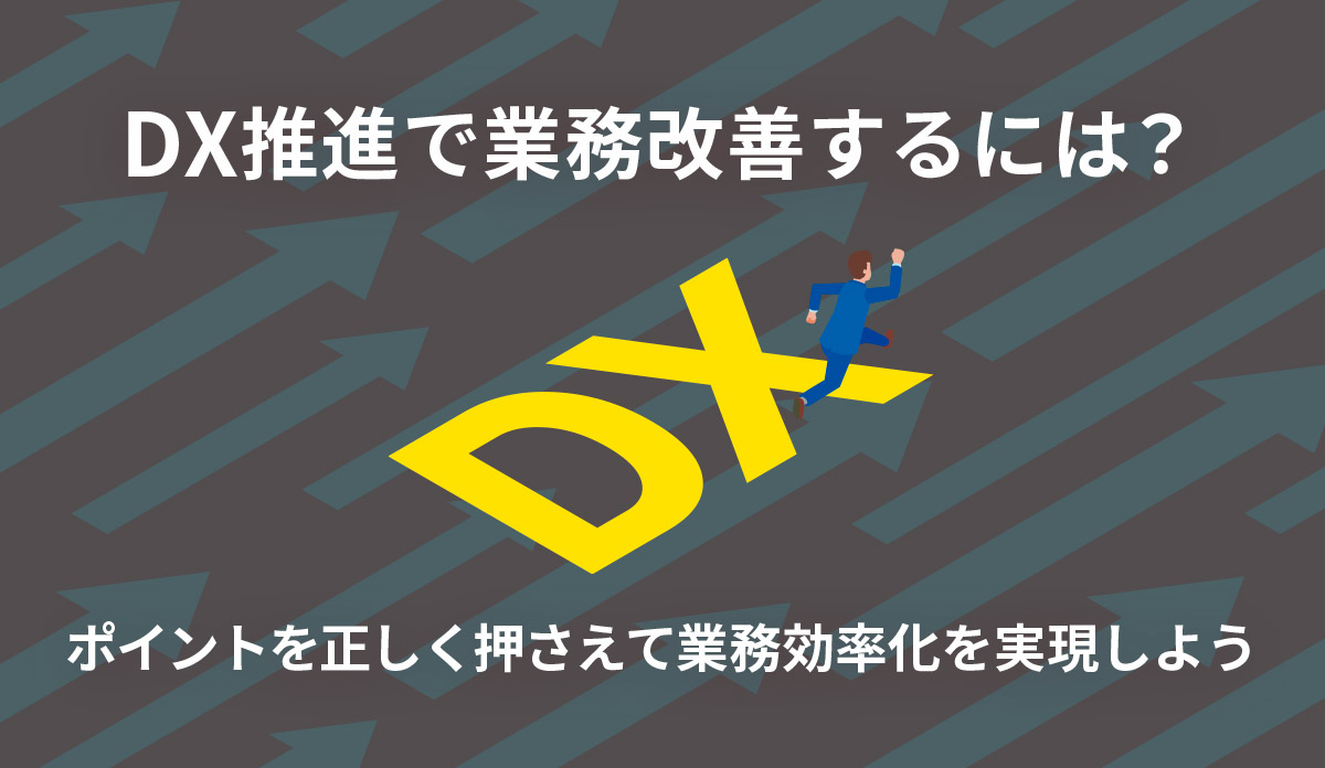 DX推進で業務改善するには？ポイントを正しく押さえて業務効率化を実現