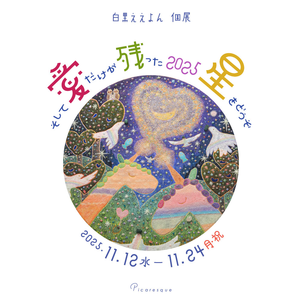 白黒ええよん 個展「そして愛だけが残った2025 星をどうぞ」 – 東京の